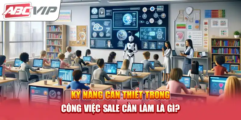 Kỹ năng cần thiết trong công việc Sale cần làm là gì?